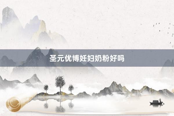 圣元优博妊妇奶粉好吗